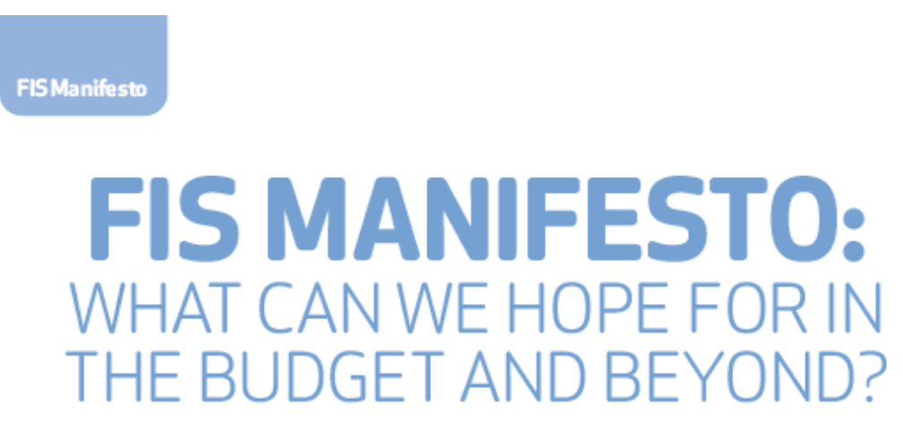 FIS Manifesto: what can we hope for in the budget and beyond?